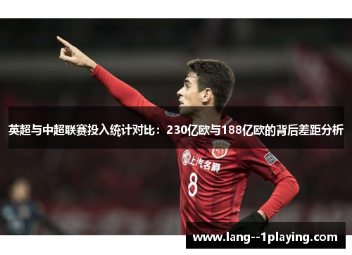 英超与中超联赛投入统计对比：230亿欧与188亿欧的背后差距分析