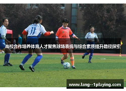 高校合作培养体育人才聚焦球场表现与综合素质提升路径探索 高校合作培养体育人才聚焦球场表现与综合素质提升路径探索